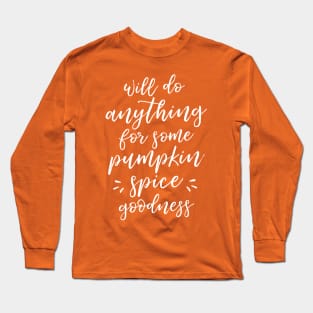 Will Do Anything For Some Pumpkin Spice Goodness Long Sleeve T-Shirt